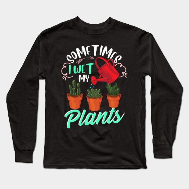 Sometimes I Wet My Plants Funny Gardening Pun Long Sleeve T-Shirt by theperfectpresents